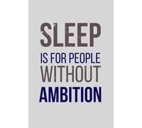 Sleep Is for People Without Ambition: Sarcastic Lined Journal for Busy Professionals, Overachievers and Office Life | 120 Pages, 6x9", Matte Cover
