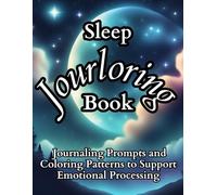 Sleep Jourloring Book: Journaling Prompts and Coloring Patterns Paired with the Intention of Emotional Exploration to Improve Sleep and Support Mental Health