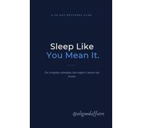 Sleep Like You Mean It.: A Recovery Plan for Irregular Schedules, Late Nights & Burnt-Out Brains