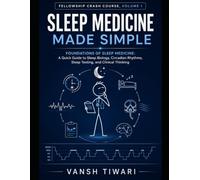 Sleep Medicine Made Simple: Fellowship Crash Course, Volume 1: Foundations of Sleep Medicine: A Quick Guide to Sleep Biology, Circadian Rhythms, Sleep Testing, and Clinical Thinking