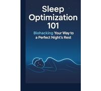 Sleep Optimization 101: Biohacking Strategies for Deep Rest, Boosted Energy, and Better Health Every Night