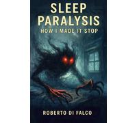 Sleep Paralysis: How I Made It Stop: A True Journey Through Fear, Dreams, and Awakening