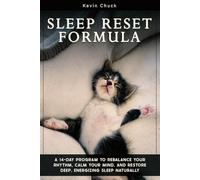 Sleep Reset Formula: A 14-Day Program to Rebalance Your Rhythm, Calm Your Mind, and Restore Deep, Energizing Sleep Naturally