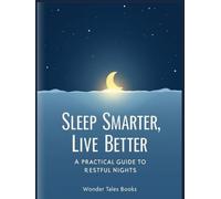 Sleep Smarter, Live Better: A Practical Guide to Restful Nights