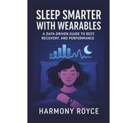 Sleep Smarter with Wearables: A Data-Driven Guide to Rest, Recovery, and Performance