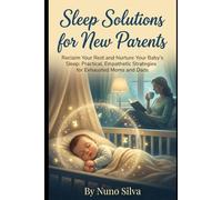 Sleep Solutions for New Parents: Reclaim Your Rest and Nurture Your Baby's Sleep: Practical, Empathetic Strategies for Exhausted Moms and Dads