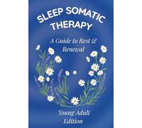 Sleep Somatic Therapy A Guide to Rest & Renewal Young Adult Edition: Somatic Exercises to Release Stress and Nervous System Anxiety
