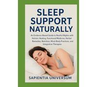 Sleep Support Naturally: An Evidence-Based Guide to Restful Nights with Holistic Healing, Functional Medicine, Herbal Remedies, Nutrition, Mind-Body Practices, and Integrative Therapies