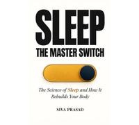SLEEP: THE MASTER SWITCH: The Science of Sleep and How It Rebuilds Your Body