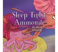 Sleep Tight, Ammonite: A Calming Prehistoric Bedtime Story About Peace, Comfort, and Ocean Creatures (Ages 3-7)