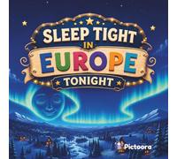 Sleep Tight In Europe Tonight: A Magical Bedtime Journey Through Europe's Most Famous Landmarks, Castles, Cities and Countries For Babies, Toddlers, And Kids