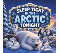 Sleep Tight In The Arctic Tonight: A Bedtime Story Picture Book With Cute Sleeping Arctic Animals For Toddlers, Preschoolers And Kids