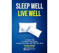 Sleep Well, Live Well: A Holistic Path to Transform Your Nights, Energize Your Days, and Clear Your Mind