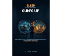 Sleep When the Sun's Up: A Night Shift Worker's Evidence-Graded Guide to Beating Shift Work Sleep Disorder, Resetting Your Circadian Rhythm, and Protecting Your Long-Term Health