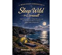 Sleep Wild in Cornwall: Wild Camping Spots, Cliffside Bivouacs, and the Most Remote Places to Spend a Night Under Cornish Stars