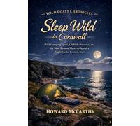 Sleep Wild in Cornwall: Wild Camping Spots, Cliffside Bivouacs, and the Most Remote Places to Spend a Night Under Cornish Stars