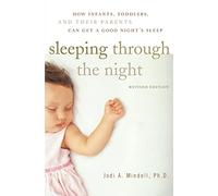Sleeping Through the Night, Revised Edition: How Infants, Toddlers, and Their