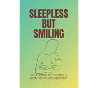 Sleepless But Smiling: Your Guide to the First 3 Months of Motherhood