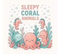 Sleepy Coral Animals: Relax and Unwind with Ocean-Inspired Illustrations for Stress Relief and Creative Expression