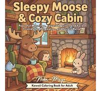 Sleepy Moose & Cozy Cabin: Peaceful Mornings, Layered Quilts, and Forest Friends for Relaxation and Stress Relief: An Adult Kawaii Coloring Book