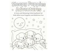 Sleepy Puppies Adventures: A Cute and Relaxing Coloring Book for Kids Who Love Puppies and Bedtime Fun