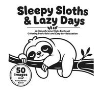Sleepy Sloths & Lazy Days: A Monochrome High-Contrast Coloring Book Bold and Easy for Relaxation