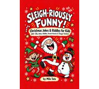 Sleigh-riously Funny!: Christmas Jokes & Riddles for Kids: 200+ Silly Jokes, Riddles, Knock-Knocks & Tongue Twisters