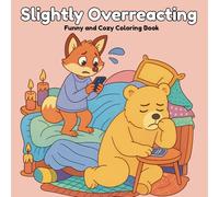 Slightly Overreacting: Funny and Cozy Coloring Book for Adults, Hilarious and Relatable Animal Scenes for Stress Relief, Mindfulness, and Relaxation