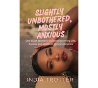 Slightly Unbothered, Mostly Anxious: One Black Woman's Guide to Surviving Life, Racism, and Midlife in Today's America