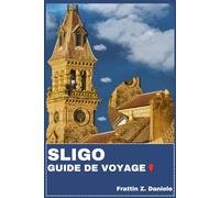 SLIGO GUIDE DE VOYAGE: Votre guide de voyage indispensable pour Sligo : itinéraires pittoresques, secrets locaux, aventures côtières, sites historiques, culture authentique et gastronomie atlantique