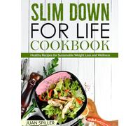 Slim Down For Life Cookbook: Healthy Recipes for Sustainable Weight Loss and Wellness