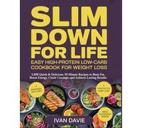 Slim Down for Life: Easy High-Protein Low-Carb Diet Cookbook for Weight Loss: 3,000 Quick & Delicious 30-Minute Recipes to Burn Fat, Boost Energy, Crush Cravings, and Achieve Lasting Results