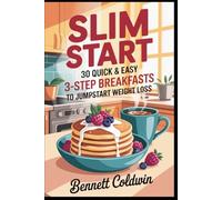 Slim Start 30 Quick & Easy 3-Step Breakfasts to Jumpstart Weight Loss: Fast Morning Meals under 300 Calories - Protein Rich, Sugar Smart & Meal Prep Friendly