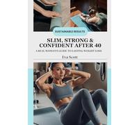 Slim, Strong & Confident After 40: A Real Woman's Guide to Lasting Weight Loss