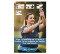 Slim with Tai Chi: A Calm Yet Powerful 28-Day Tai Chi Plan to Burn Belly Fat, Improve Balance, and Transform Your Body Naturally.