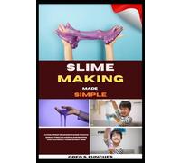 Slime Making Made Simple: A Foolproof Beginner’s Guide To Safe, Borax-Free, No-Mess Slime Recipes That Actually Work Every Time