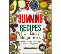 SLIMMING RECIPES FOR BUSY BEGINNERS: Effortless Weight Loss: Simple Recipes for Beginners