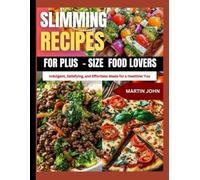 SLIMMING RECIPES FOR PLUS - SIZE FOOD LOVERS: Indulgent, Satisfying, and Effortless Meals for a Healthier You