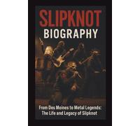 SLIPKNOT BIOGRAPHY: From Des Moines to Metal Legends: The Life and Legacy of Slipknot