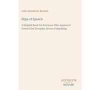 Slips of Speech: A Helpful Book for Everyone Who Aspires to Correct the Everyday Errors of Speaking