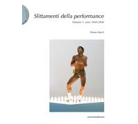 Slittamenti della performance. Ediz. illustrata. Vol. 1: Anni 1960-2000.