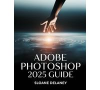 Sloane Delaney Adobe Photoshop 2025 Guide (Tascabile)