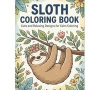 Sloth Coloring Book: Cute and Relaxing Sloth Designs for Stress Relief, Creativity, and Calm Coloring for All Ages