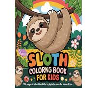 Sloth Coloring Book For Kids: 100 Pages of Adorable Sloths in Playful Scenes For Hours Of Fun