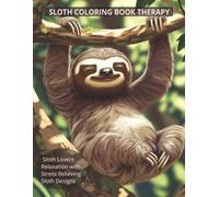 SLOTH COLORING BOOK THERAPY: COLORING BOOK FOR KIDS AND ADULTS - coloring Book for Sloth Lovers - Relaxation with Stress Relieving Sloth Designs ... Sloth Coloring Book for Adults and Kids