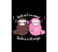 Sloth Isn't An Animal Sloth Is A Lifestyle: Funny and cute notebook