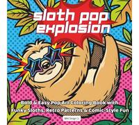 Sloth Pop Explosion Bold & Easy Pop Art Coloring Book with Funky Sloths, Retro Patterns & Comic-Style Fun