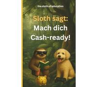 Sloth sagt: Mach dich Cash-ready!: Mission Money, Band 1