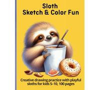 Sloth Sketch & Color Fun: Creative drawing practice with playful sloths for kids 5-10, 100 pages
