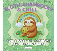 Sloths, Shamrocks & Chill Fun & Cozy St. Patrick’s Day Coloring book: A Calm & Cute St. Patrick’s Day Coloring Adventure with Sloths, Shamrocks, and Creative Fun